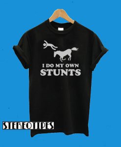 Horse I Do My Own Stunts T-Shirt