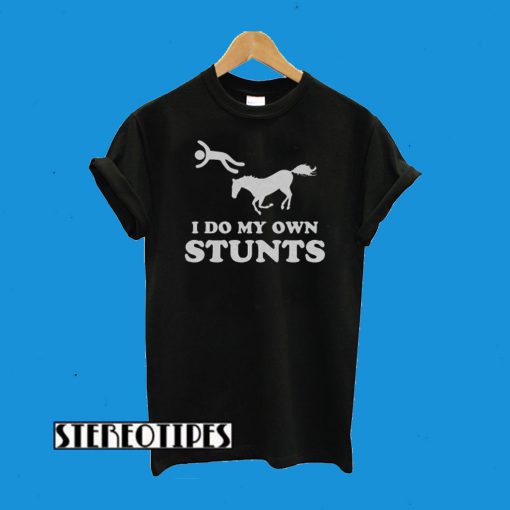 Horse I Do My Own Stunts T-Shirt