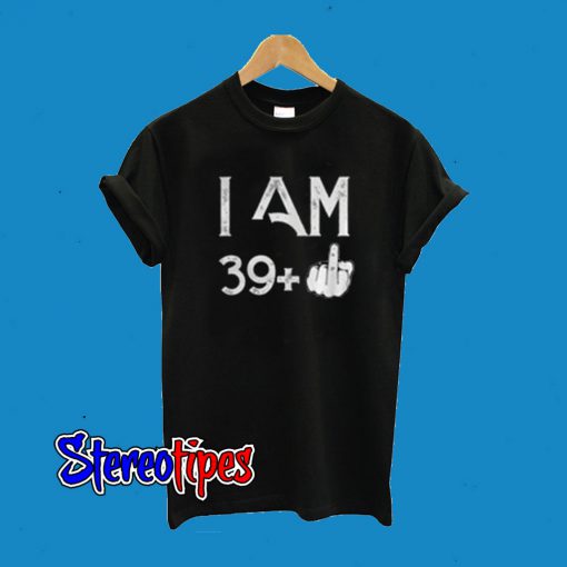 I Am 39+ T-Shirt