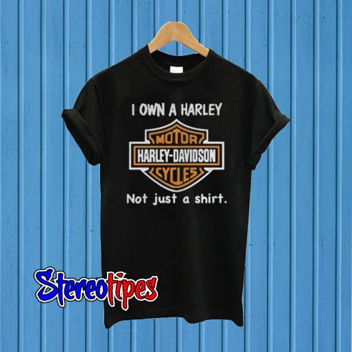 I Own a Harley Moto Harley Davidson Cycles Not Just a Shirt T shirt