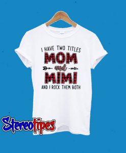 I Have Two Titles Mom And Mimi And I Rock Them Both T-Shirt