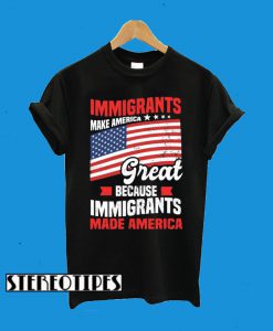 Immigrants Made America T-Shirt