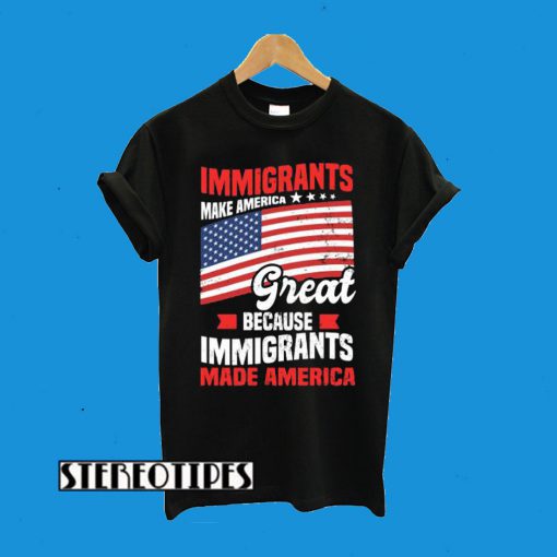 Immigrants Made America T-Shirt