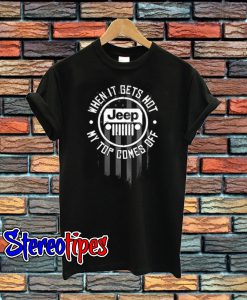 Jeep When It Gets Hot My Top Comes Off T-Shirt