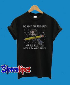 John Wick Be Kind To Animals Or I’ll Kill You With A Fucking Pencil T-Shirt