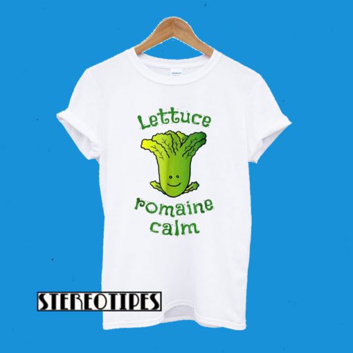 Lettuce Romaine Calm On Vegan Vegetarian Pun T-Shirt