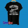 Long Range Shooting Its Like Golf But For Men T-Shirt