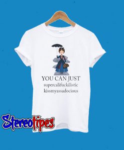 Mary Poppins You Can Just Supercalifuckilistic T-Shirt