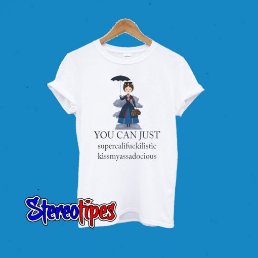 Mary Poppins You Can Just Supercalifuckilistic T-Shirt