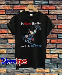 Mickey Mouse I’m Done Teaching Now Off To Disney T-Shirt