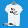 Mr. Right Now T-Shirt