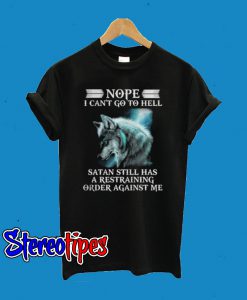Nope I Can’t Go To Hell Satan Still Has A Restraining T-Shirt