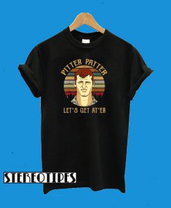 Pitter Patter Let’s Get At Er T-Shirt