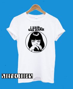 Pulp Fiction Mia Wallace – I Said Goddamn T-Shirt