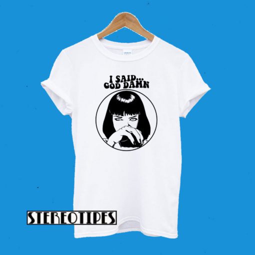 Pulp Fiction Mia Wallace – I Said Goddamn T-Shirt