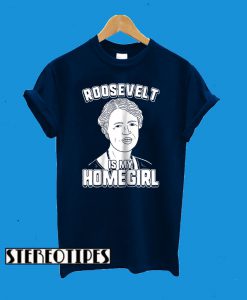 Roosevelt Is My Homegirl T-Shirt