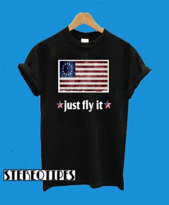 Stand Up Ffor Betsy Ross Just Fly It T-Shirt