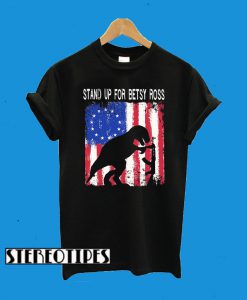 Stand Up For Betsy Ross Funny Amerisaurus T Rex T-Shirt