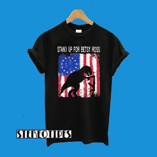 Stand Up For Betsy Ross Funny Amerisaurus T Rex T-Shirt