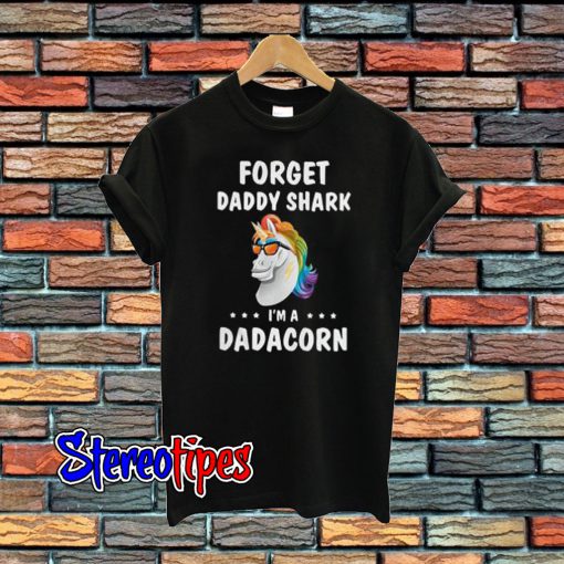 Unicorn Forget Daddy Shark I’m A Dadacorn T-Shirt