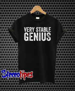 Very Stable Genius T-Shirt