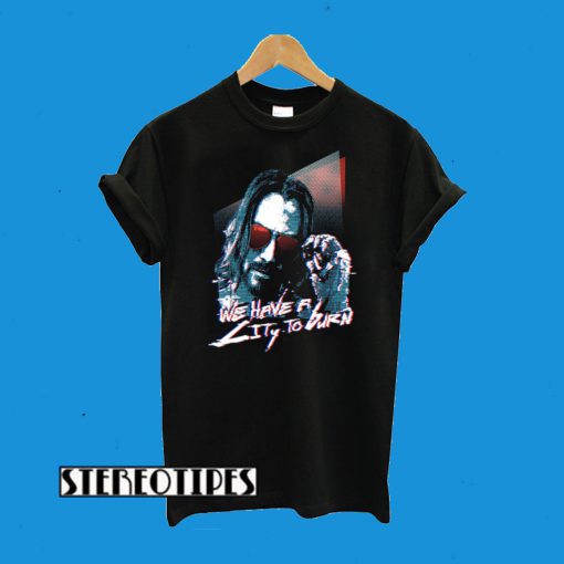 We Have A City To Burn Cyberpunk 2077 T-Shirt