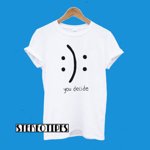 You Decide Emotion T-Shirt
