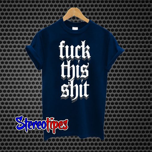 Fuck This Shit T-Shirt