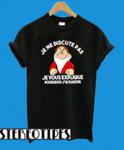 Grump Je Ne Discute Pas Je Vous Explique Pourquoi J’ai Raison T-Shirt