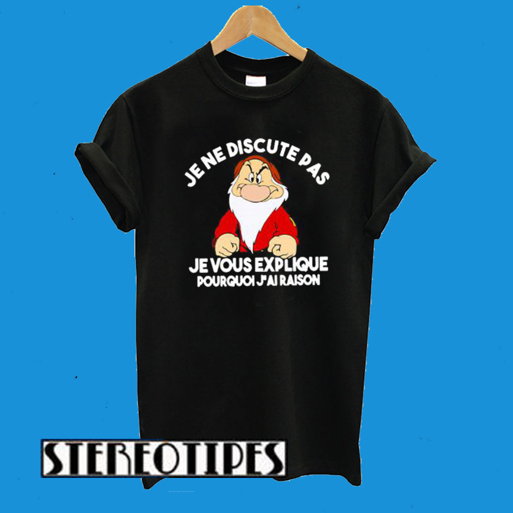 Grump Je Ne Discute Pas Je Vous Explique Pourquoi J’ai Raison T-Shirt