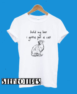 Hold My Beer I Gotta Pet A Cat T-Shirt