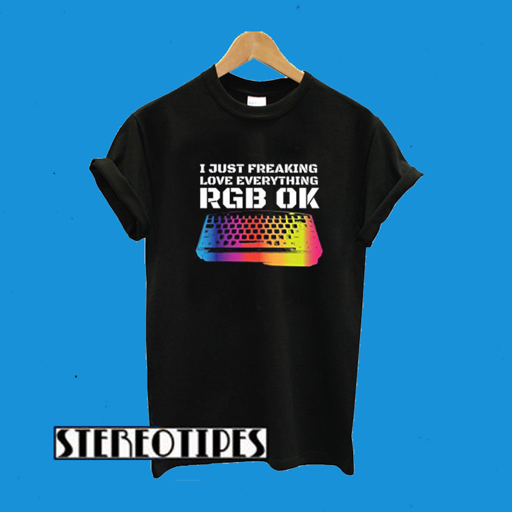 I Just Freaking Love Everything RGB OK Gamer T-Shirt