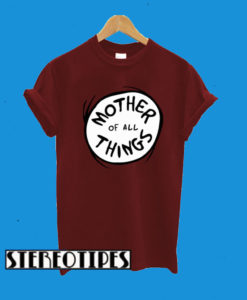 Mother Of All Things T-Shirt