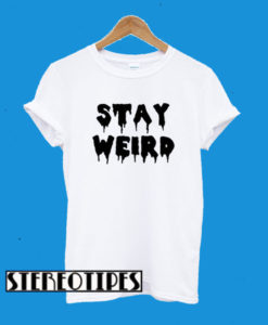 Stay Weird T-Shirt