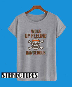 Woke Up Feeling Dangerous T-Shirt
