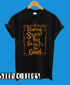 I Solemnly Swear That I’m Up To No Good Ugly T-Shirt