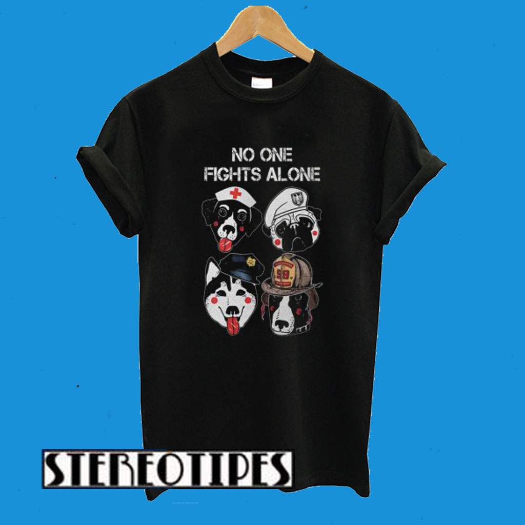 No One Fights Alone Police Firefighter Nurse Military Dogs T-Shirt