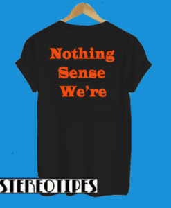 Nothing Sense We’re Back T-Shirt