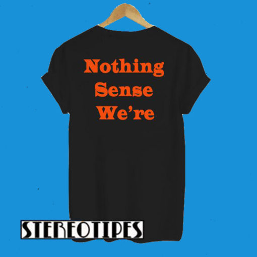 Nothing Sense We’re Back T-Shirt