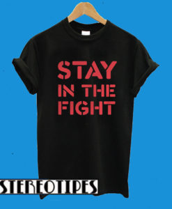 Stay In The Fight T-Shirt