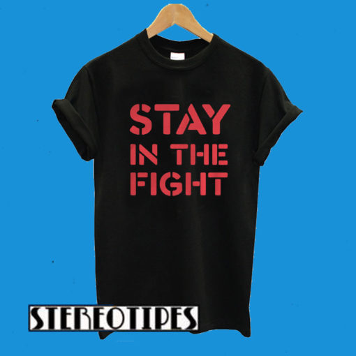 Stay In The Fight T-Shirt