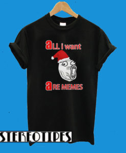 All I Want Are Memes T-Shirt