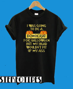 I Was Going To Be Democrat For Halloween T-Shirt