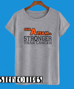 The A Team Stronger Than Cancer T-Shirt