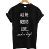All We Need Is Love And A Dog - Dog T-Shirts