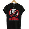 Che-Guevara-He-Was-Evil-You t shirt