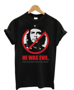 Che-Guevara-He-Was-Evil-You t shirt
