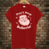 DONT STOP BELIEVIN Santa Claus - Adult & Infant sizes -green or red T-Shirt