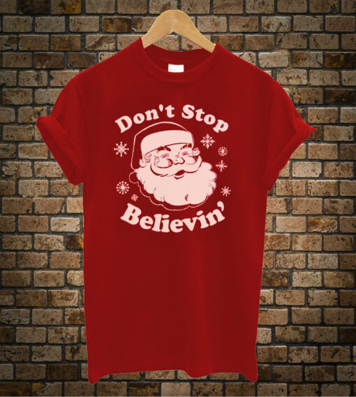DONT STOP BELIEVIN Santa Claus - Adult & Infant sizes -green or red T-Shirt