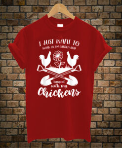 I Just Want To Work In My Garden And Hang Out With My Chickens TShirt
